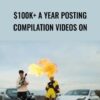 $100k+ A Year Posting Compilation Videos On