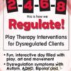 2-4-6-8 This is How We Regulate! Play Therapy Interventions for Dysregulated Clients - Tracy Turner-Bumberry