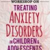2-Day Certification Training: Treating Anxiety Disorders in Children & Adolescents - Paul Foxman