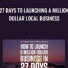 27 Days To Launching a Million Dollar Local Business - Rohan Gilkes