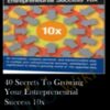 40 Secrets To Growing Your Entrepreneurial Success 10x – Dan Sullivan