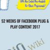 52 Weeks of Facebook Plug Play Content 2017 1 - eSys[GroupBuy]