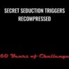 Secret Seduction Triggers Recompressed - 60 Years of Challenge
