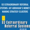 93 Extraordinary Referral Systems: Jay Abraham's Money-Making Strategy Clusters - Jay Abraham