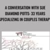 A Conversation with Sue Diamond Potts: 33 Years Specializing in Couples Therapy - Ellyn Bader & Sue Diamond