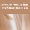 A Director Prepares: Seven Essays on Art and Theatre - Anne Bogart