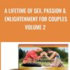 A Lifetime of Sex, Passion & Enlightenment for Couples Volume 2