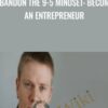 Abandon The 9-5 Mindset: Become An Entrepreneur - John Shea