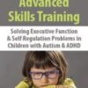 Advanced Skills Training: Solving Executive Function & Self-Regulation Problems in Children with Autism & ADHD - Kathy Morris