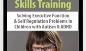Advanced Skills Training: Solving Executive Function & Self-Regulation Problems in Children with Autism & ADHD - Kathy Morris