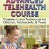 Advanced Telehealth Course: Treatments and Techniques for Children, Adolescents, & Teens - Jay Berk, Jennifer Gray, Cheryl Catron, Sophia Ansari,Aubrey Schmalle, Tracey Davis & Pamela G. Malkoff Hayes