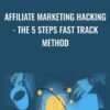 Affiliate Marketing Hacking - The 5 Steps Fast Track Method - Sorin Constantin