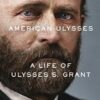 American Ulysses: A Life of Ulysses S. Grant