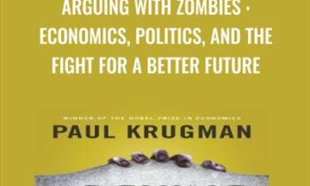 Arguing with Zombies : Economics, Politics, and the Fight for a Better Future - Paul Krugman