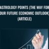 Astrology Points (The way for our Future Economic Outlook) (Article) - Alphee Lavoie