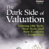 The Dark Side Of Valuation Valuing Old Tech, New Tech, And New Economy Companies –  Aswath Damodaran