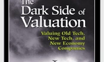 The Dark Side Of Valuation Valuing Old Tech, New Tech, And New Economy Companies –  Aswath Damodaran