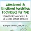 Attachment & Emotional Regulation Techniques for Kids: Calm the Nervous System & De-Escalate Difficult Behaviors - Kathee Cammisa