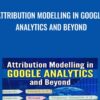 Attribution Modelling in Google Analytics and Beyond - Himanshu Sharma