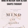 Mind in Motion: How Action Shapes Thought - Barbara Tversky Phd