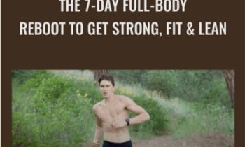 The 7-Day Full-Body Reboot To Get Strong, Fit & Lean - Ben Greenfield