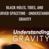 Black Holes, Tides, and Curved Spacetime - Understanding Gravity - Benjamin Schumacher