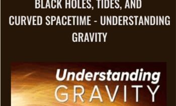 Black Holes, Tides, and Curved Spacetime - Understanding Gravity - Benjamin Schumacher