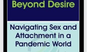 Beyond Desire: Navigating Sex and Attachment in a Pandemic World - Emily Nagoski