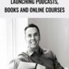 Launching Podcasts, Books and Online Courses – Brendon Burchard