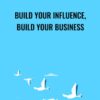 Build Your Influence, Build Your Business - Shari Alexander