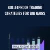 Bulletproof Trading Strategies For Big Gains - John Carter