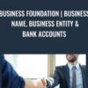 Business Foundation | Business Name, Business Entity & Bank Accounts