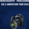 Cinematography - Professionally Use & Understand Your DSLR - Chad Sano