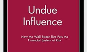 Undue Influence. How The Wall Street Elite Puts The Financial System At Risk – Charles Geisst