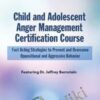 Child and Adolescent Anger Management Certification Course: Fast Acting Strategies to Prevent and Overcome Oppositional and Aggressive Behavior