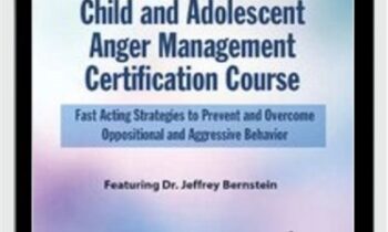 Child and Adolescent Anger Management Certification Course: Fast Acting Strategies to Prevent and Overcome Oppositional and Aggressive Behavior