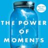 The Power of Moments: Why Certain Experiences Have Extraordinary Impact-Simon & Schuster (2017) - Chip Heath, Dan Heath