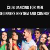 Club Dancing For Men - Beginners Rhythm And Comfort