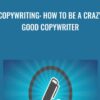 Copywriting: How To Be A Crazy Good Copywriter - Derek Franklin