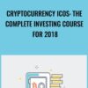 Cryptocurrency ICOs: The Complete Investing Course for 2018