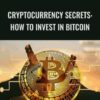 Cryptocurrency Secrets: How to Invest in Bitcoin