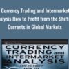 Currency Trading and Intermarket Analysis How to Profit from the Shifting Currents in Global Markets - Ashraf Laidi