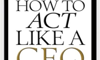 How To Act Like A CEO (10 Rules For Getting To The Top And Staying There) – D. A. Benthon