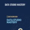 Data Studio Mastery – Data Driven