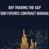 Day Trading The S&P 500 Futures Contract Manual - Arthur Ullrich
