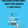 Publishing Beyond Kindle - Grow Your audience & Your Profits - Donnie Nir