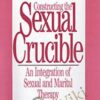 Constructing the Sexual Crucible: An Integration of Sexual and Marital Therapy - David Schnarch