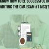Know how to be successful in writing the CMA Exam #1 MCQ's - Dr. John Daniel McLellan
