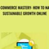 E-Commerce Mastery: How to Nail Sustainable Growth Online - Spencer Shaw
