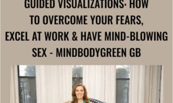 Guided Visualizations: How To Overcome Your Fears, Excel At Work & Have Mind-Blowing Sex - Emily Fletcher